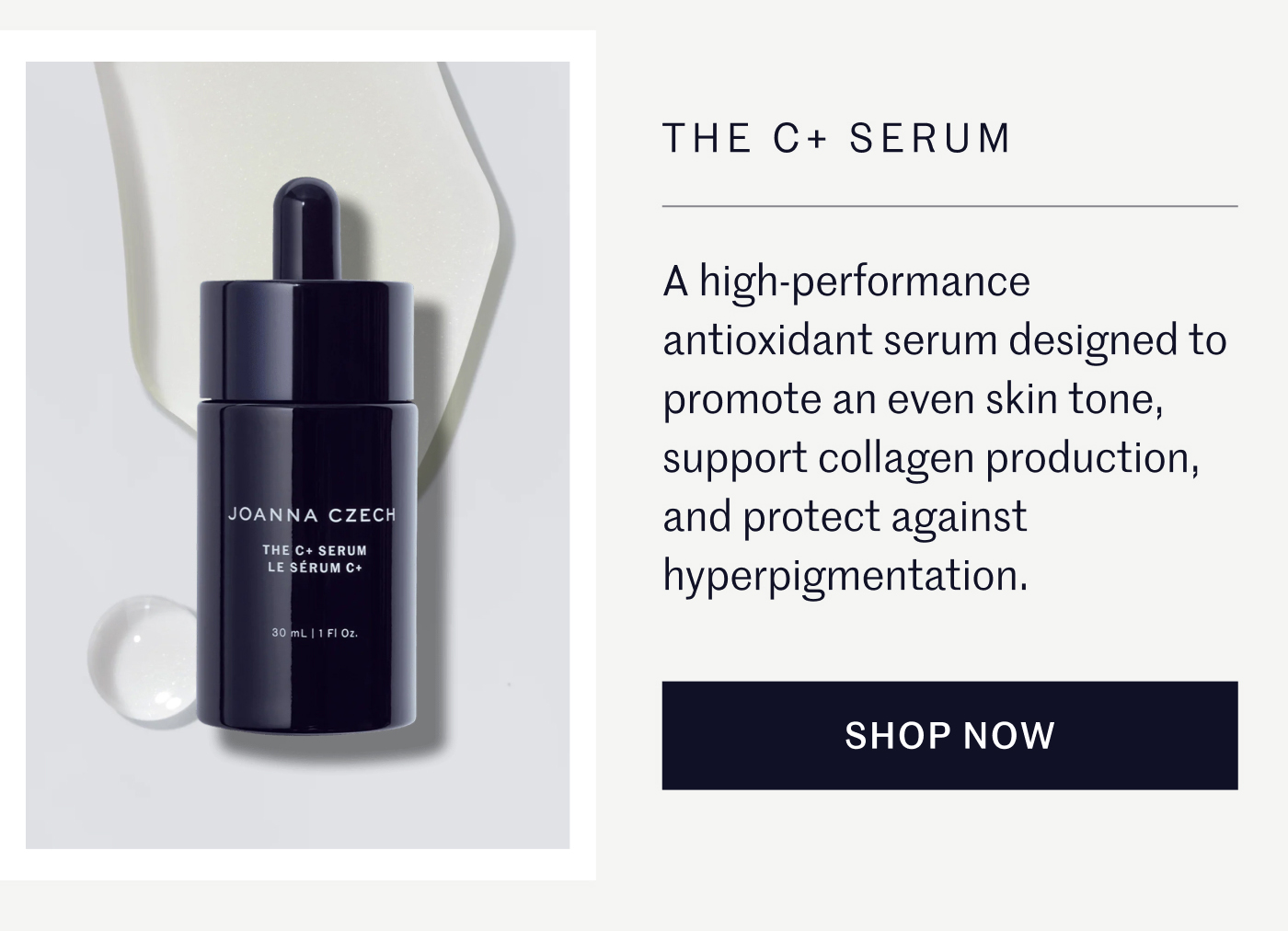 THE C+ SERUM A high-performance antioxidant serum designed to promote an even skin tone, support collagen production, and protect against hyperpigmentation. SHOP NOW