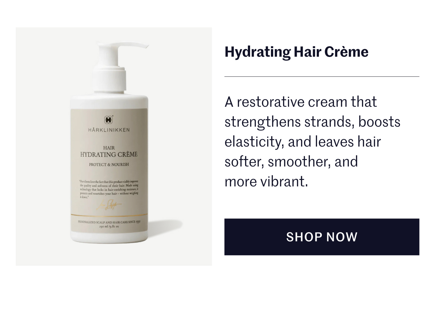 Hydrating Hair Crème A restorative cream that strengthens strands, boosts elasticity, and leaves hair softer, smoother, and more vibrant.  SHOP NOW