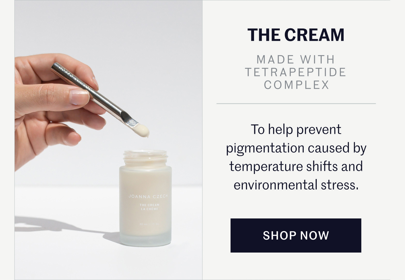 THE CREAM   MADE WITH TETRAPEPTIDE COMPLEX  To help prevent pigmentation caused by temperature shifts and environmental stress.  SHOP NOW