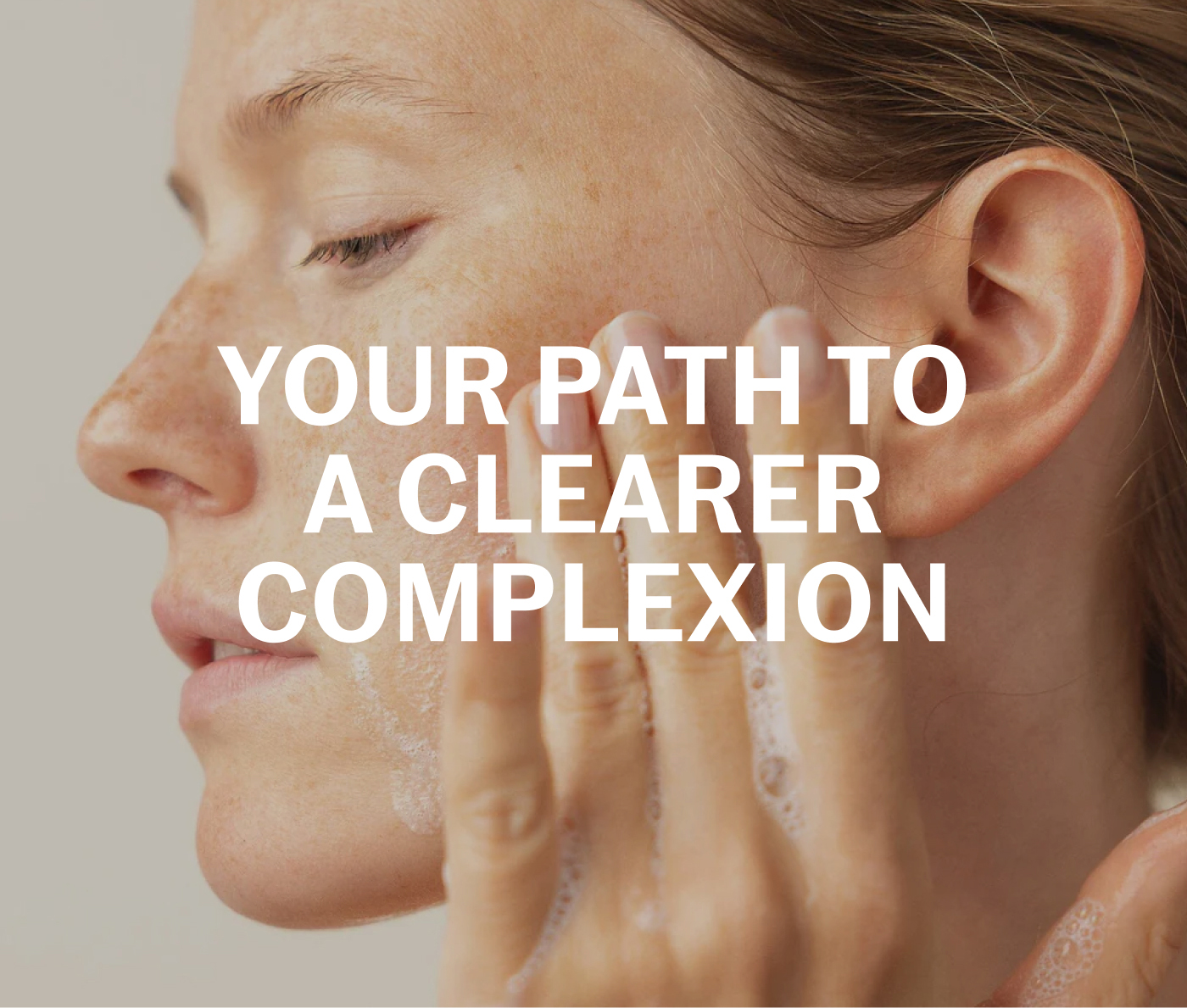 YOUR PATH TO A CLEARER COMPLEXION
