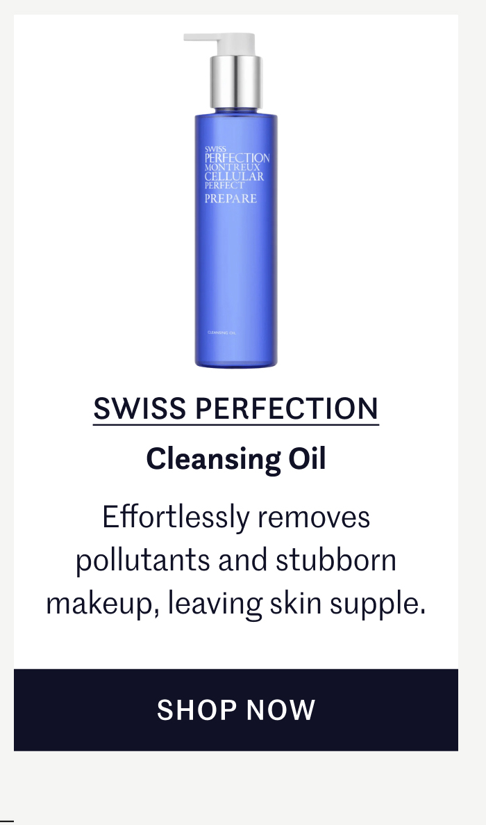 SWISS PERFECTION – Cleansing Oil Effortlessly removes pollutants and stubborn makeup, leaving skin supple. SHOP NOW