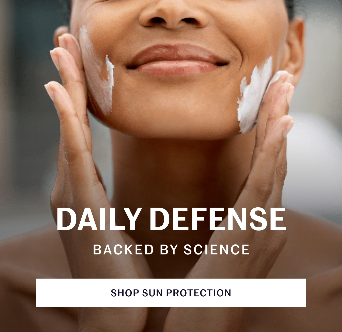 DAILY DEFENSE BACKED BY SCIENCE SHOP SUN PROTECTION