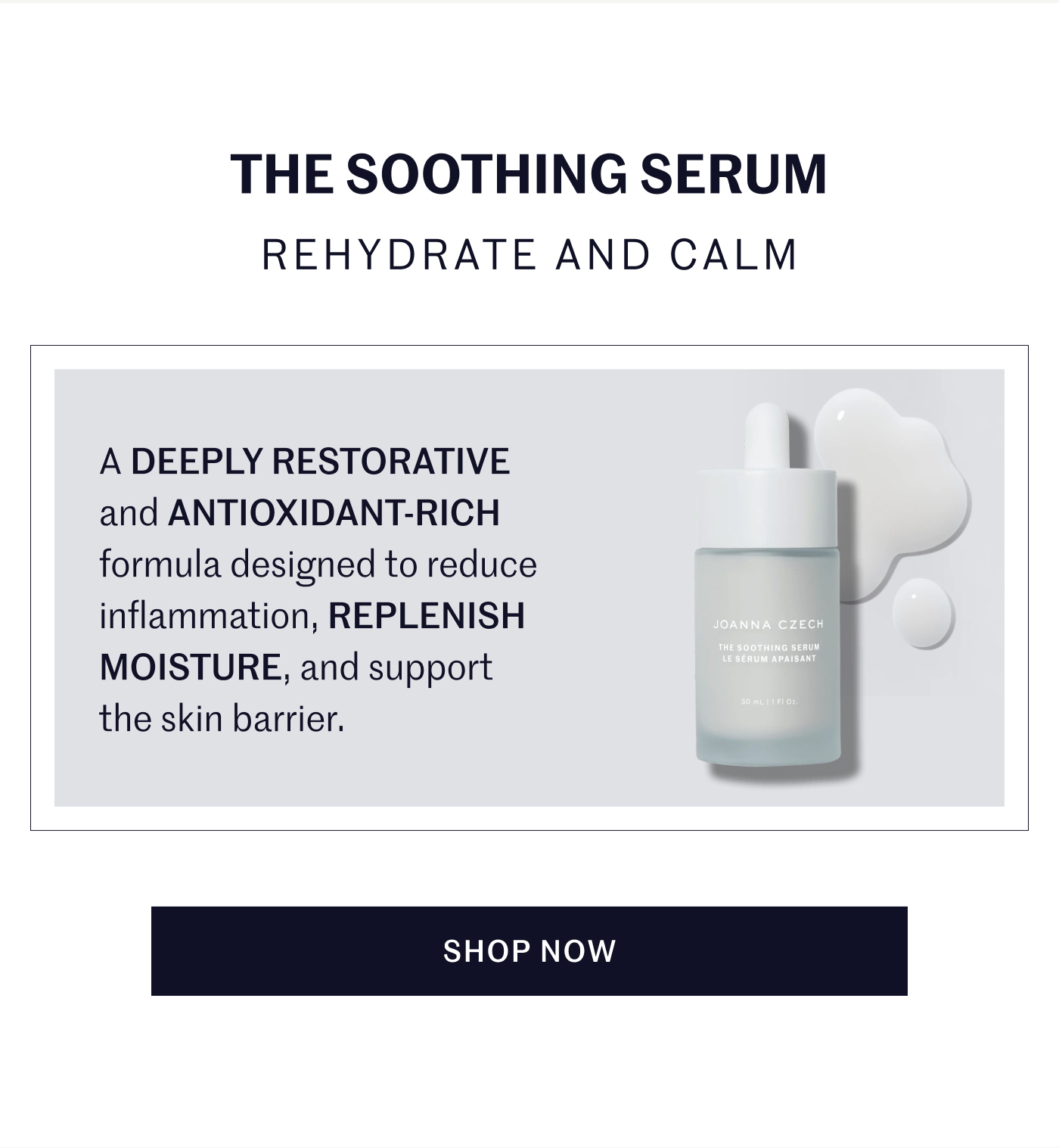 THE SOOTHING SERUM REHYDRATE AND CALM A DEEPLY RESTORATIVE and ANTIOXIDANT-RICH formula designed to reduce inflammation, REPLENISH MOISTURE, and support the skin barrier. SHOP NOW