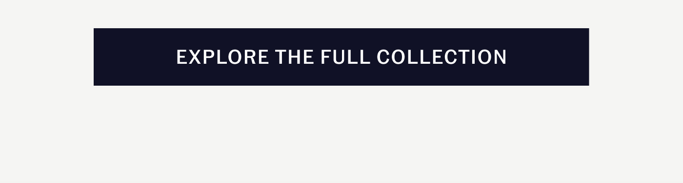 EXPLORE THE FULL COLLECTION