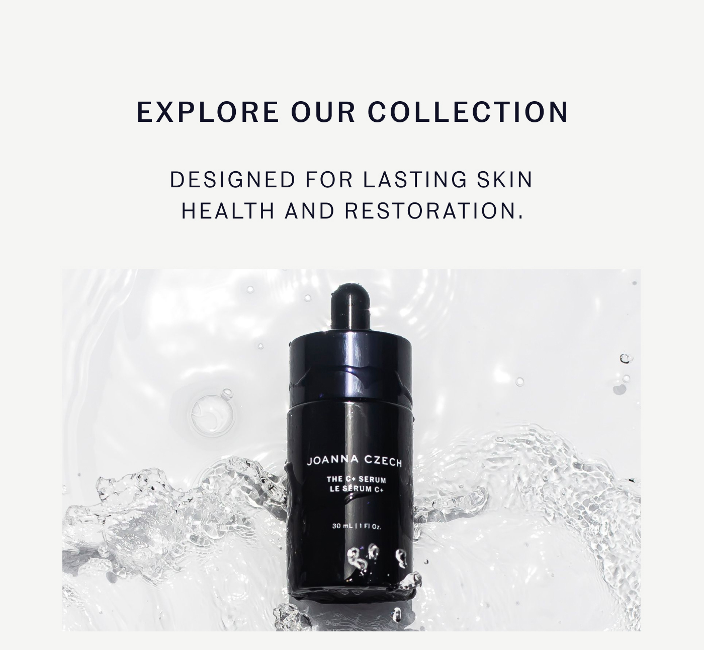 EXPLORE OUR COLLECTION DESIGNED FOR LASTING SKIN HEALTH AND RESTORATION.
