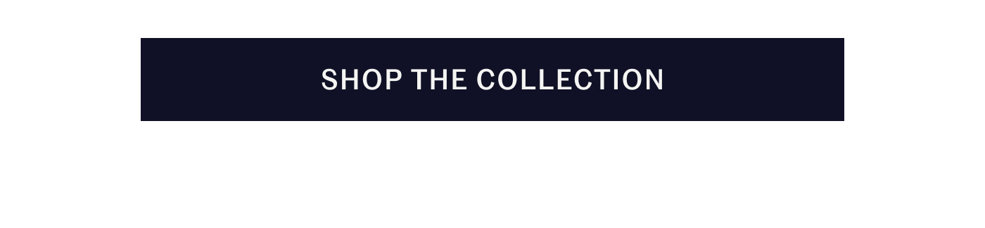SHOP THE COLLECTION