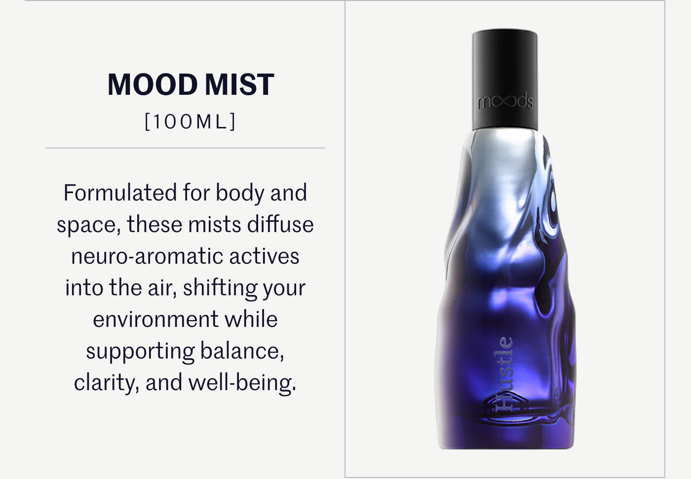 MOOD MIST [100ML]  Formulated for body and space, these mists diffuse neuro-aromatic actives into the air, shifting your environment while supporting balance, clarity, and well-being.