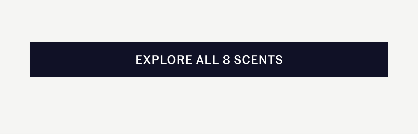 EXPLORE ALL 8 SCENTS