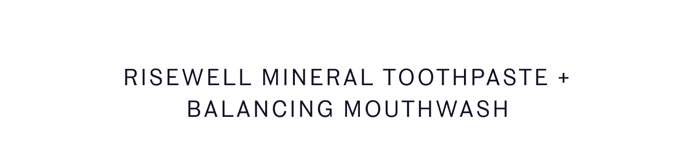 RISEWELL MINERAL TOOTHPASTE + BALANCING MOUTHWASH 