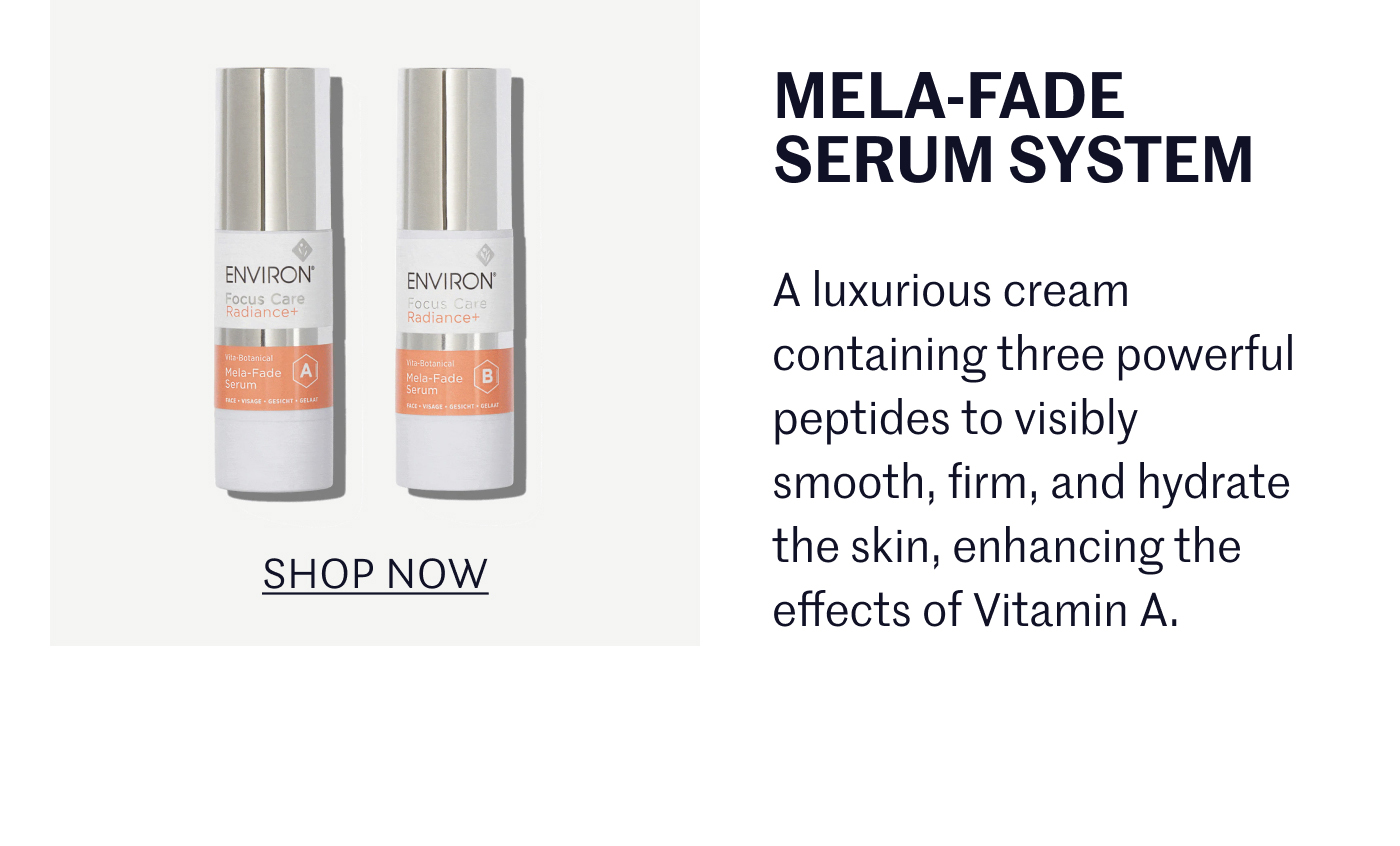 Mela-Fade Serum System: A potent duo designed to inhibit the appearance of dark spots and hyperpigmentation, promoting a clearer, more even complexion. SHOP NOW