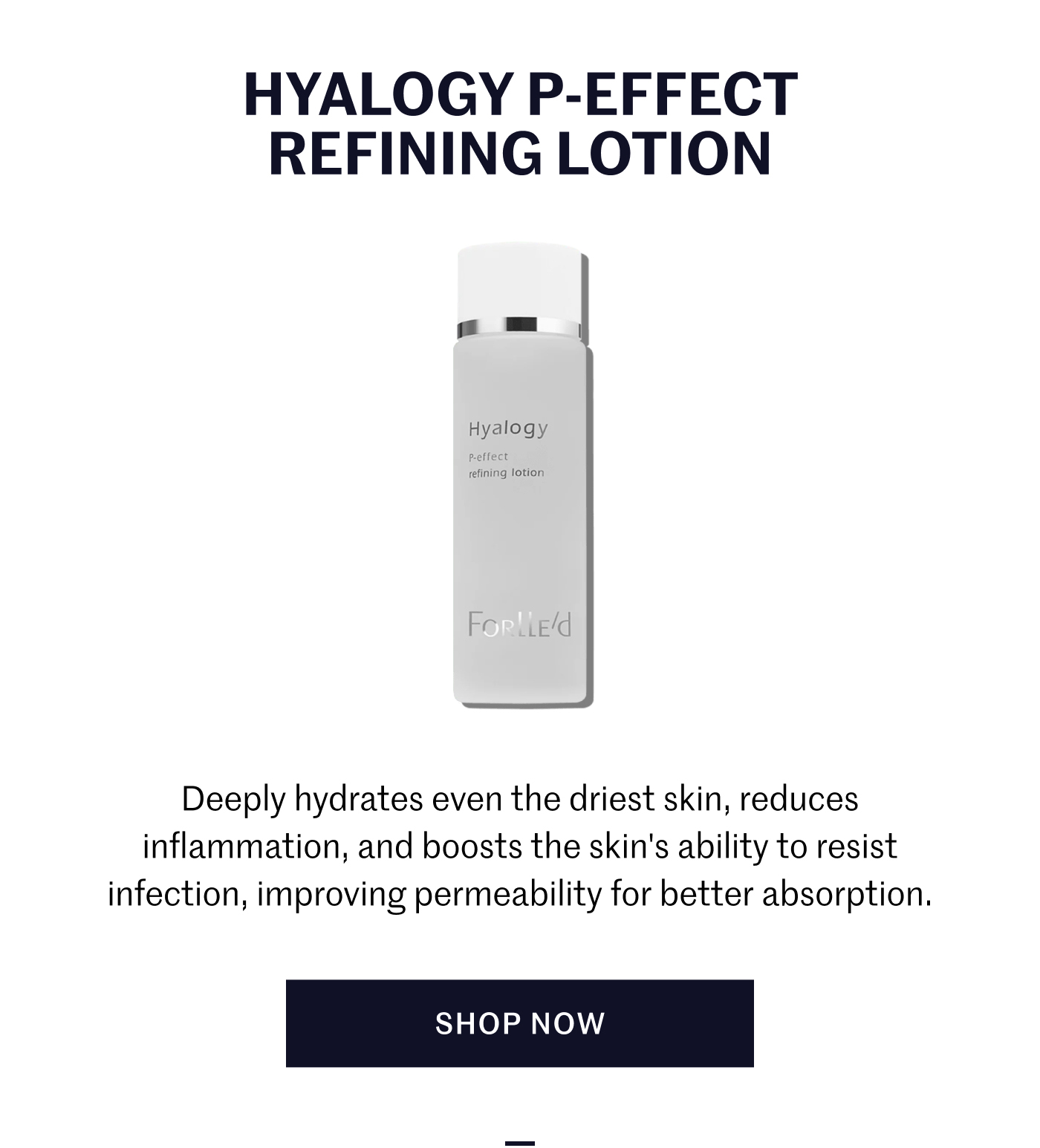Hyalogy P-effect Refining Lotion Deeply hydrates even the driest skin, reduces inflammation, and boosts the skin's ability to resist infection, improving permeability for better absorption. Shop Now