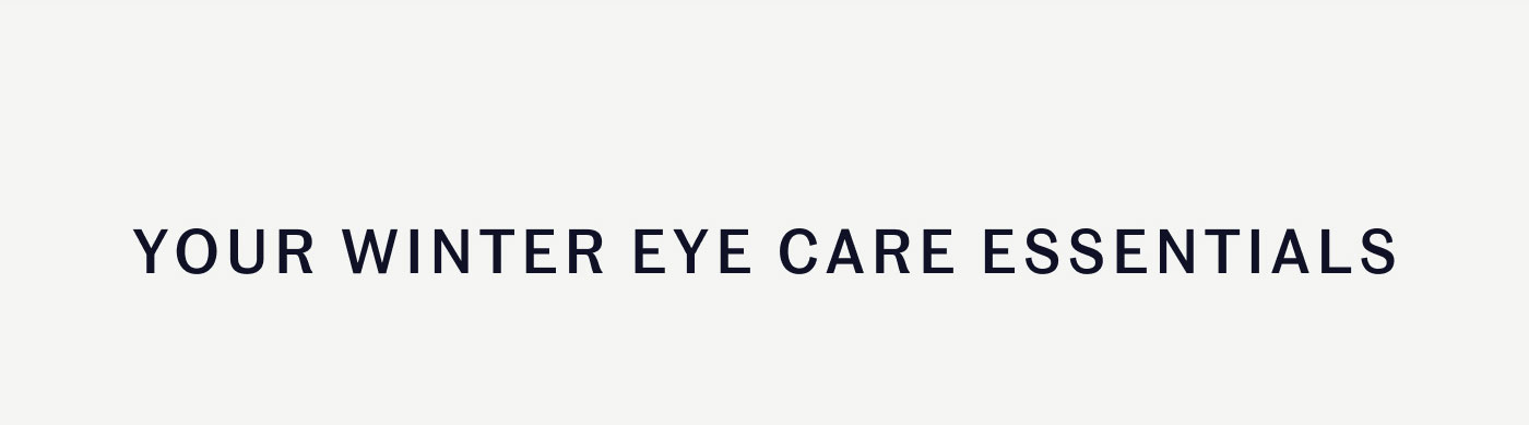 YOUR WINTER EYE CARE ESSENTIALS