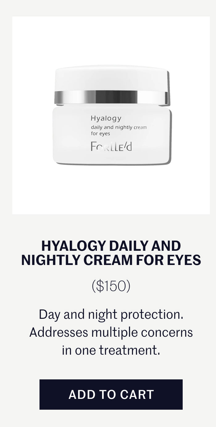 HYALOGY DAILY AND NIGHTLY CREAM FOR EYES ($150)  Day and night protection. Addresses multiple concerns in one treatment.  ADD TO CART