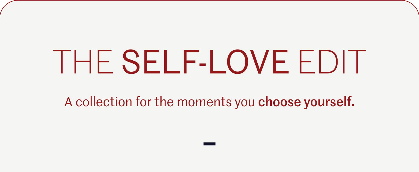 THE SELF-LOVE EDIT  A collection for the moments you choose yourself.