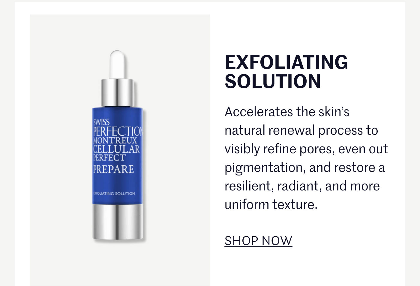 EXFOLIATING SOLUTION  Accelerates the skin’s natural renewal process to visibly refine pores, even out pigmentation, and restore a resilient, radiant, and more uniform texture.  SHOP NOW