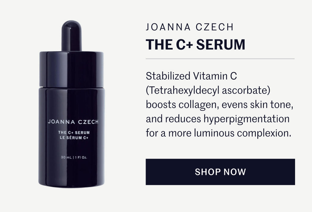 JOANNA CZECH THE C+ SERUM  Stabilized Vitamin C (Tetrahexyldecyl ascorbate) boosts collagen, evens skin tone, and reduces hyperpigmentation for a more luminous complexion.  SHOP NOW