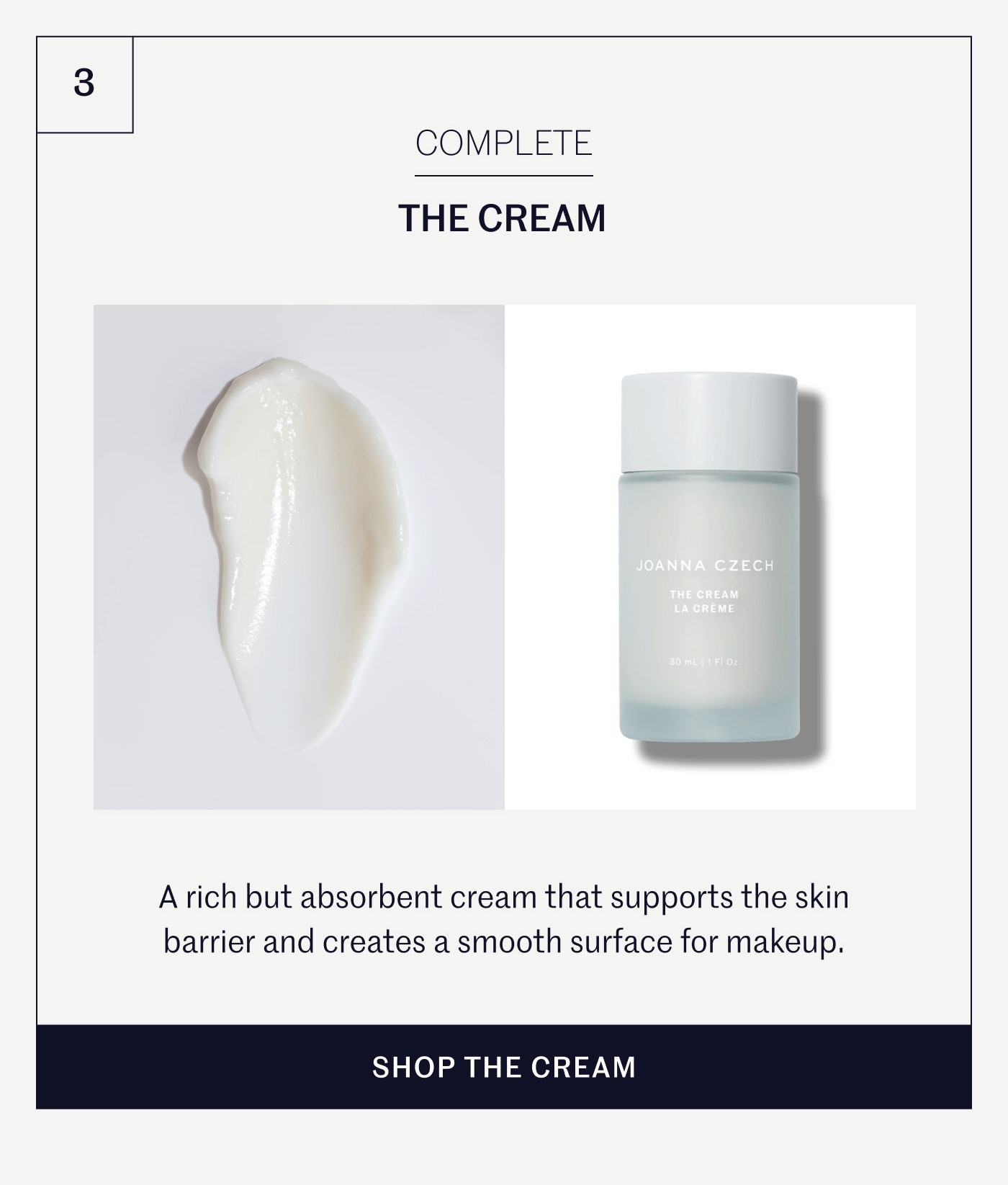 COMPLETE THE CREAM A rich but absorbent cream that supports the skin barrier and creates a smooth surface for makeup. SHOP THE CREAM