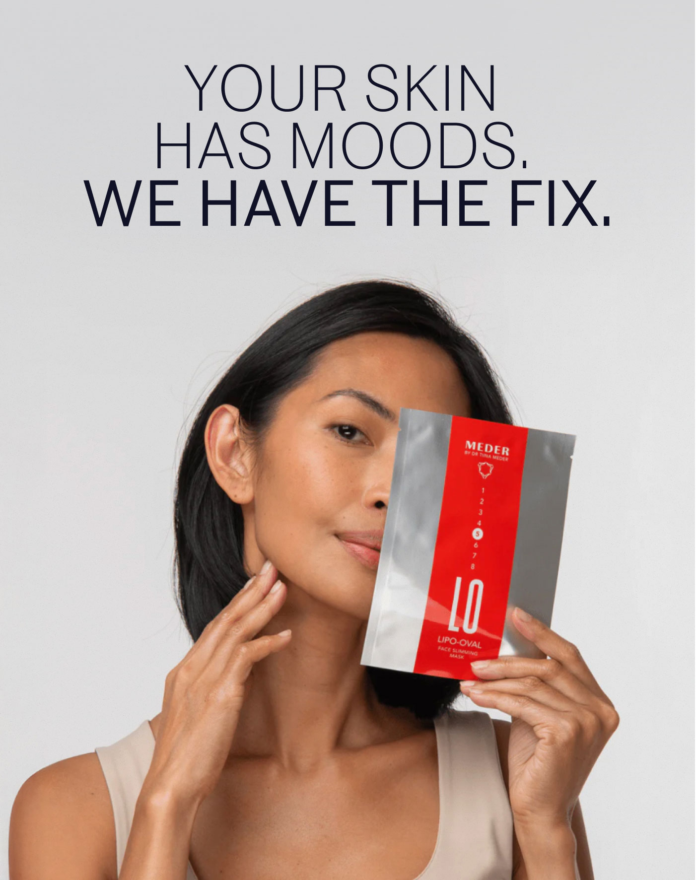 YOUR SKIN HAS MOODS. WE HAVE THE FIX.