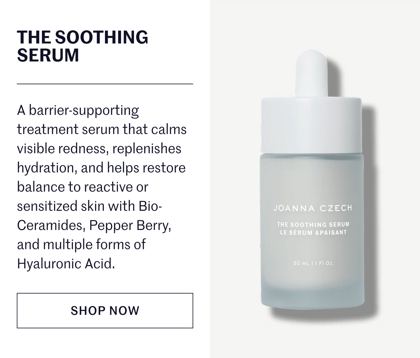 THE SOOTHING SERUM  A barrier-supporting treatment serum that calms visible redness, replenishes hydration, and helps restore balance to reactive or sensitized skin with Bio-Ceramides, Pepper Berry, and multiple forms of Hyaluronic Acid.  SHOP NOW