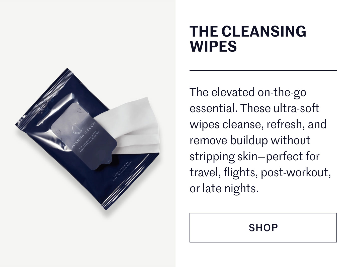 THE CLEANSING WIPES  The elevated on-the-go essential. These ultra-soft wipes cleanse, refresh, and remove buildup without stripping skin—perfect for travel, flights, post-workout, or late nights.  SHOP