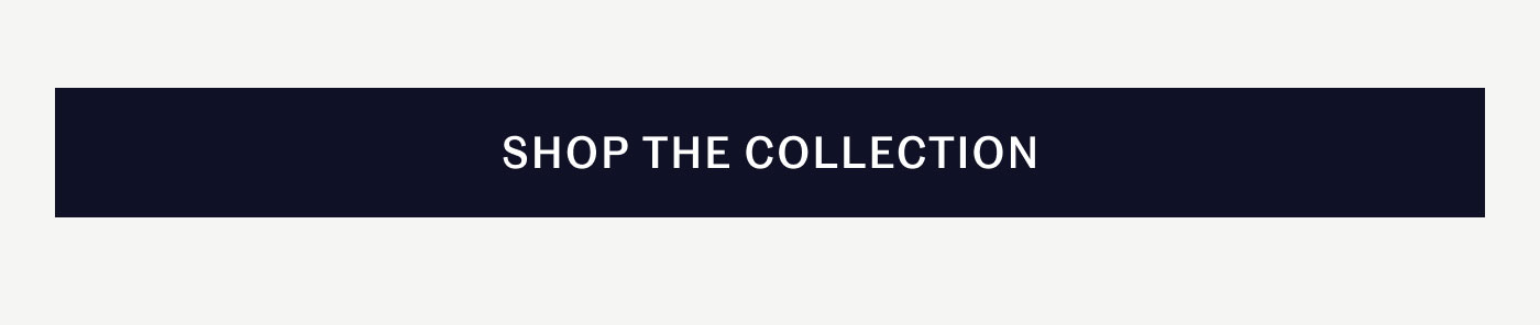 SHOP THE COLLECTION