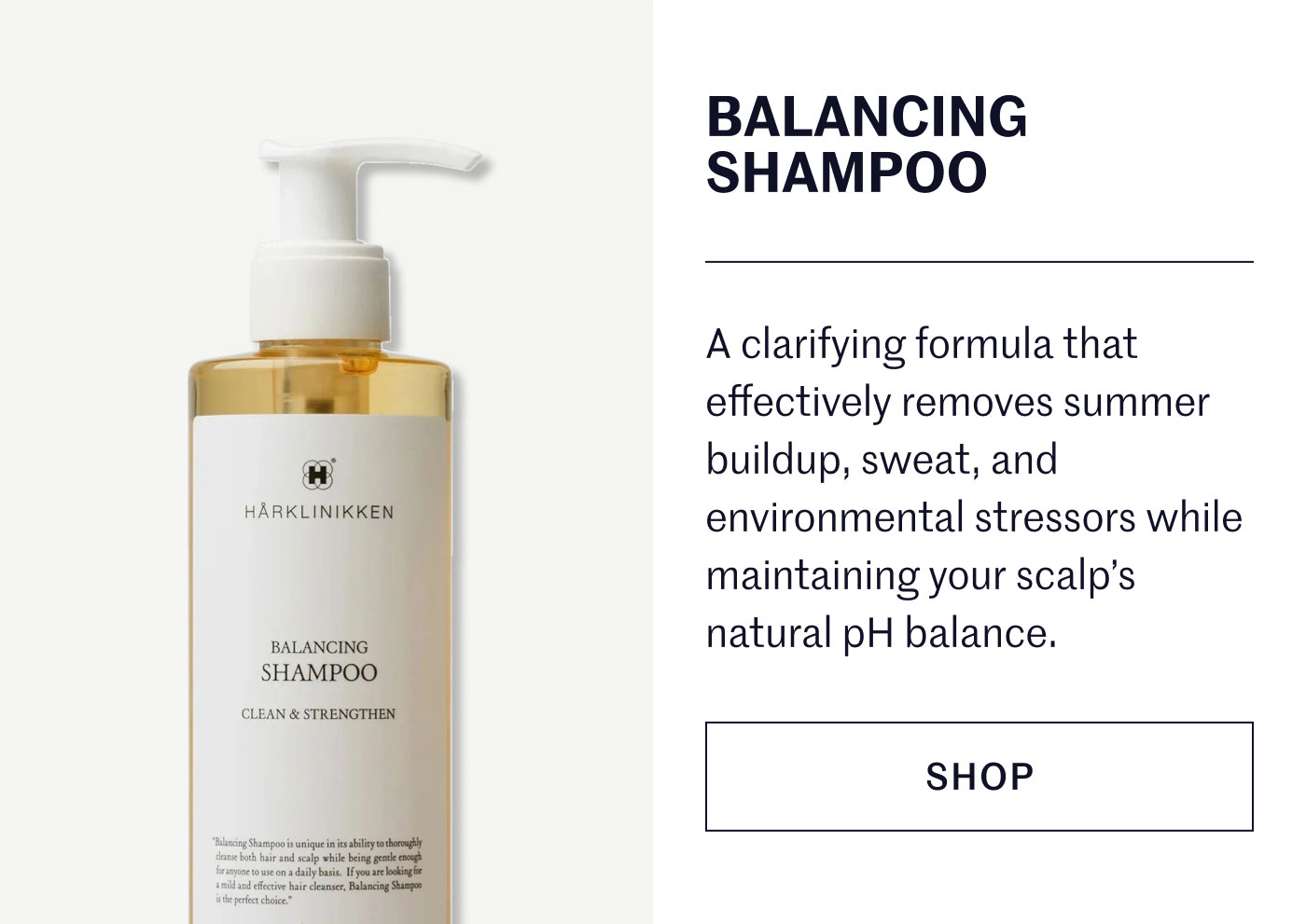 BALANCING SHAMPOO  A clarifying formula that effectively removes summer buildup, sweat, and environmental stressors while maintaining your scalp’s natural pH balance.  SHOP
