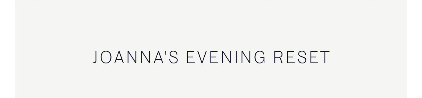 JOANNA'S EVENING RESET