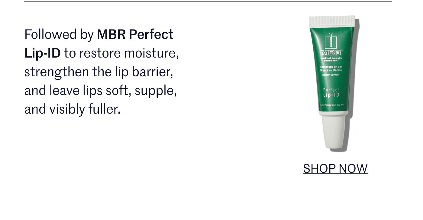 Followed by MBR Perfect Lip-ID to restore moisture, strengthen the lip barrier, and leave lips soft, supple, and visibly fuller.  SHOP NOW