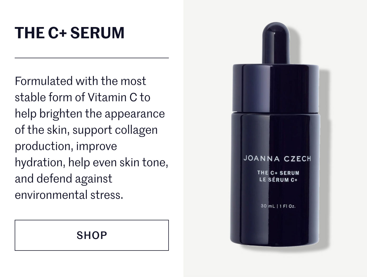 THE C+ SERUM  Formulated with the most stable form of Vitamin C to help brighten the appearance of the skin, support collagen production, improve hydration, help even skin tone, and defend against environmental stress.  SHOP