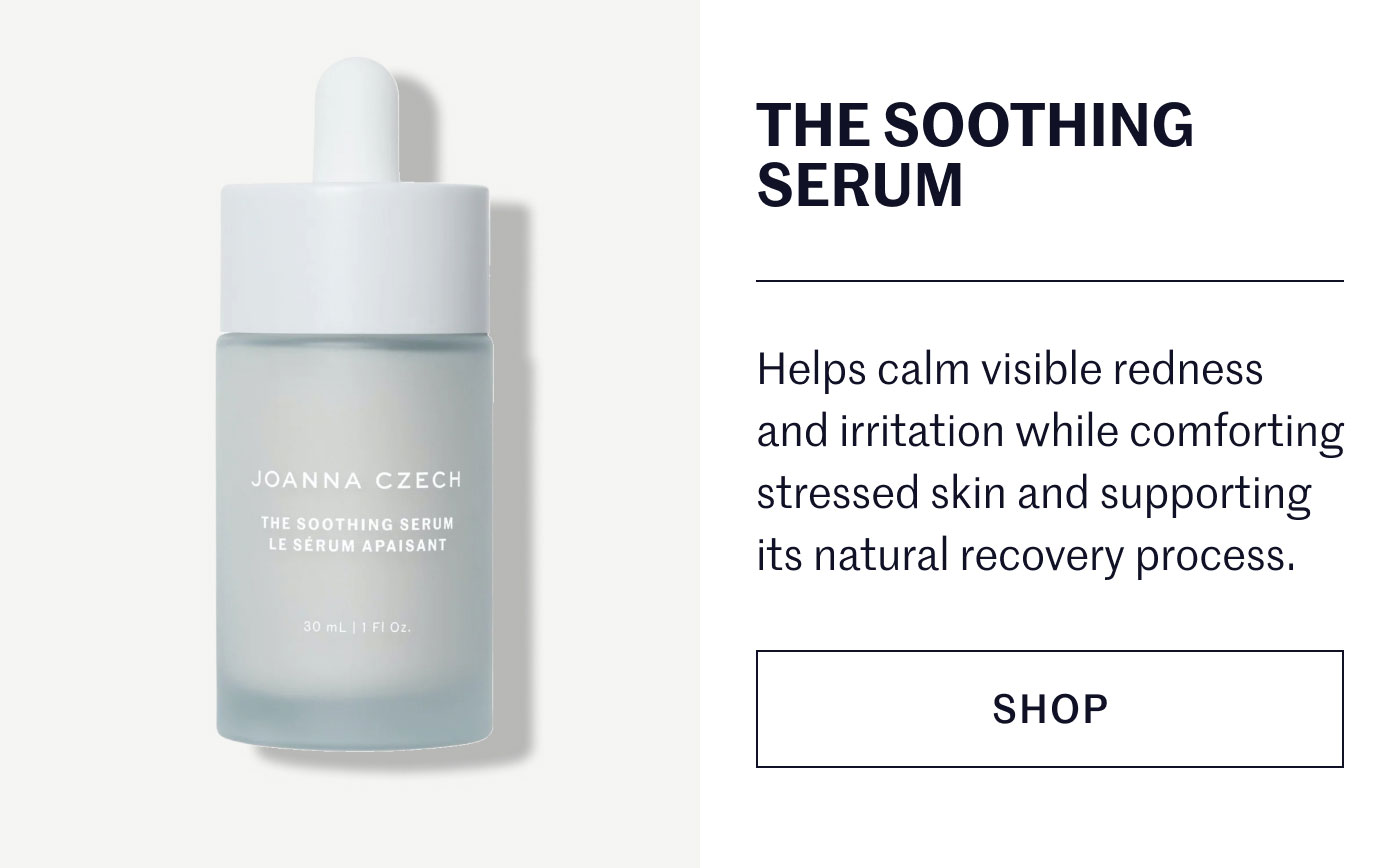 THE SOOTHING SERUM  Helps calm visible redness and irritation while comforting stressed skin and supporting its natural recovery process.  SHOP