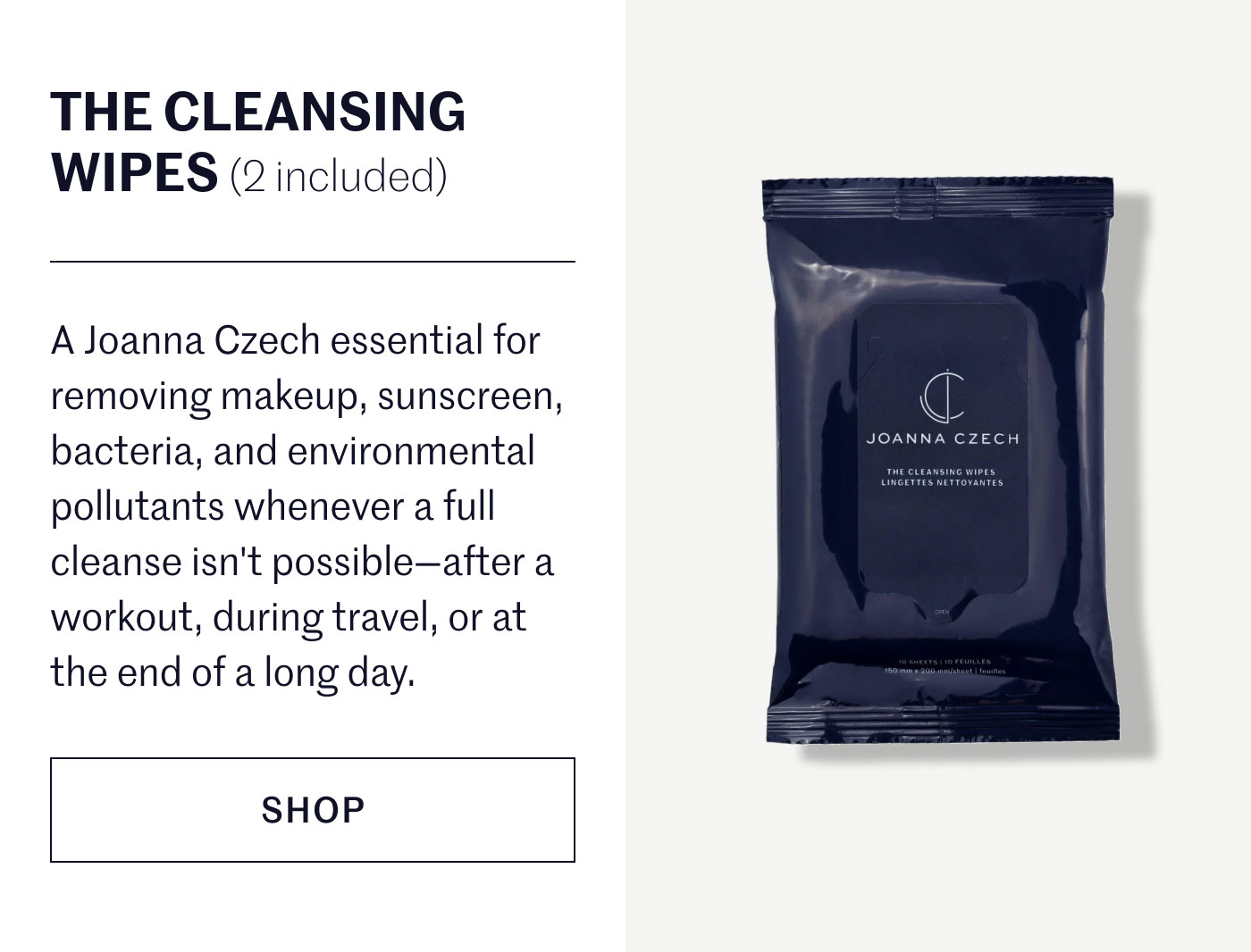 THE CLEANSING WIPES (2 included)  A Joanna Czech essential for removing makeup, sunscreen, bacteria, and environmental pollutants whenever a full cleanse isn't possible—after a workout, during travel, or at the end of a long day.  SHOP