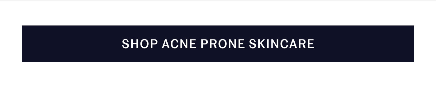 SHOP ACNE PRONE SKINCARE