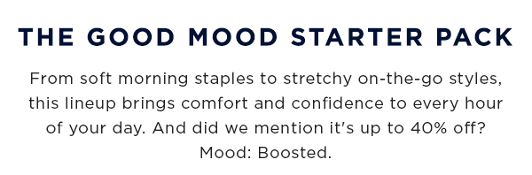 From soft morning staples to stretchy on-the-go styles, this lineup brings comfort and confidence to every hour of your day. And did we mention it's up to 40% off? Mood: Boosted.