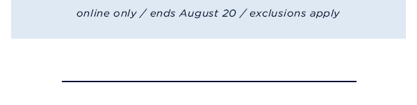 online only / ends August 20 / exclusions apply