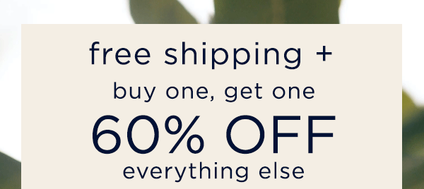 free shipping + buy one, get one 60% off everything else