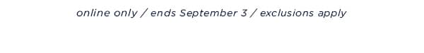 online only / ends September 3 / exclusions apply