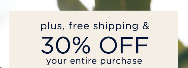 plus, free shipping and 30% off your entire purchase