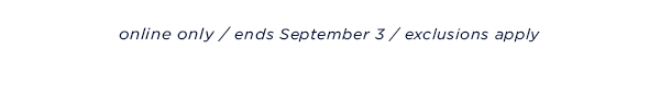 online only / ends September 3 / exclusions apply