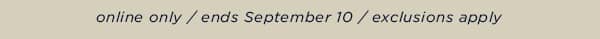 online only / ends September 10 / exclusions apply