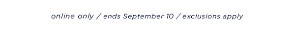 online only / ends September 10 / exclusions apply