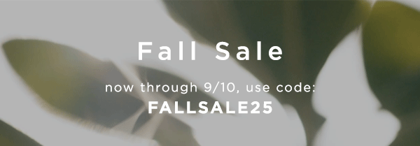 fall kickoff sale / now through 9/10 use code: FALLSALE25
