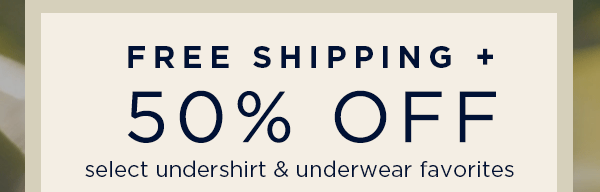 50% off select men's and women's undershirt and underwear favorites