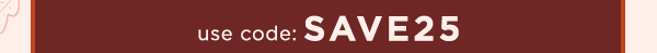 use code: SAVE25