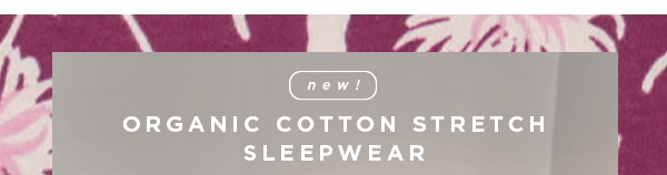 NEW!, Organic Cotton Stretch Sleepwear