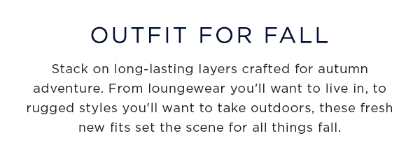Outfit for fall / stack on long-lasting layers crafted for autumn adventure. From loungewear you'll want to live in, to rugged styles you'll want to take outdoors, these fresh new fits set the scene for all things fall.