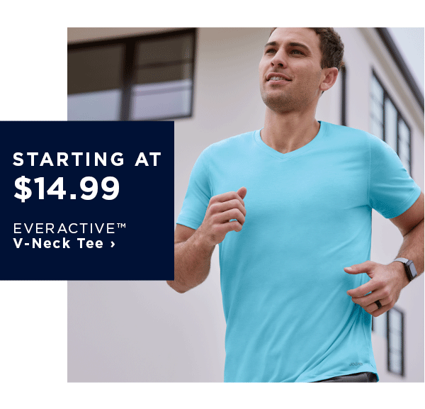 starting at $14.99 / EVERACTIVE V-Neck Tee