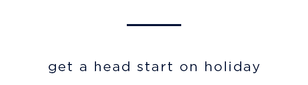 get a head start on holiday