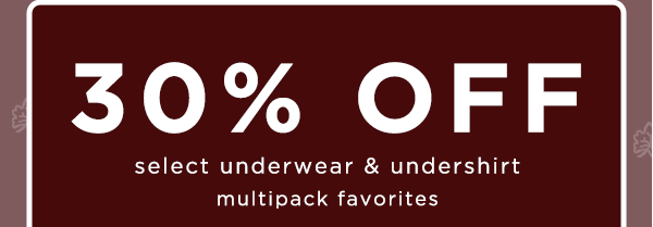 30% off select underwear & undershirt multipack favorites