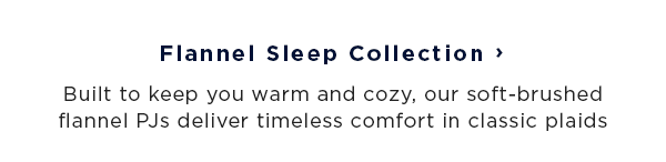 shop flannel sleep collection / built to keep you warm and cozy, our soft-brushed flannel PJs deliver timeless comfort in classic plaids