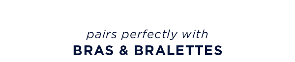 pairs perfectly with bras and bralettes